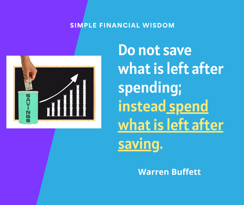 Do not save what is left after spending; instead spend what is left after saving. Buffett